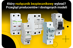 Który rozłącznik bezpiecznikowy wybrać? Przegląd producentów i dostępnych modeli