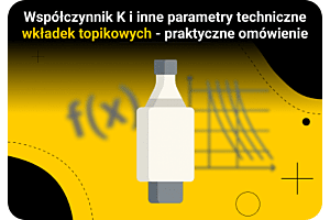 Współczynnik K i inne parametry techniczne wkładek topikowych – praktyczne omówienie