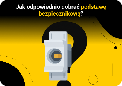 Jak odpowiednio dobrać podstawę bezpiecznikową?