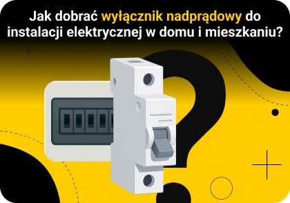 Jak dobrać wyłącznik nadprądowy do instalacji elektrycznej w domu i mieszkaniu?