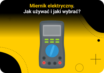 Miernik elektryczny. Jak używać i jaki wybrać?