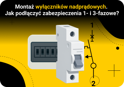Montaż wyłączników nadprądowych – jak poprawnie podłączyć zabezpieczenia 1- i 3-fazowe?