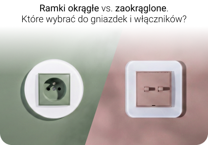 Ramki okrągłe vs. zaokrąglone - które wybrać do gniazdek i włączników?