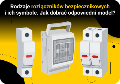 Rodzaje rozłączników bezpiecznikowych i ich symbole. Jak dobrać odpowiedni model?