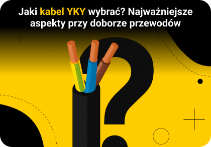 Jaki kabel YKY wybrać? Najważniejsze aspekty przy doborze kabla ziemnego