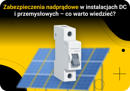 Zabezpieczenia nadprądowe w instalacjach DC i przemysłowych – co warto wiedzieć?